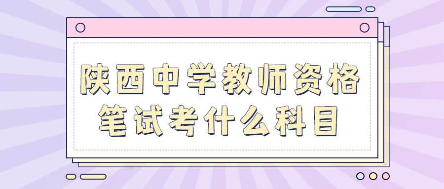陜西中學(xué)教師資格筆試考什么科目
