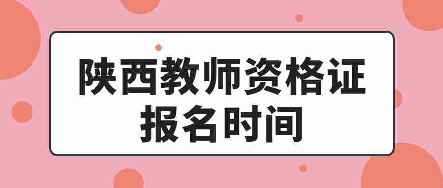 陜西教師資格證報(bào)名時(shí)間