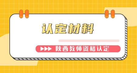 陜西教師資格認(rèn)定現(xiàn)場確認(rèn)材料有哪些? 